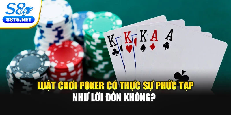 Luật Chơi Poker Có Thực Sự Phức Tạp Như Lời Đồn Không?